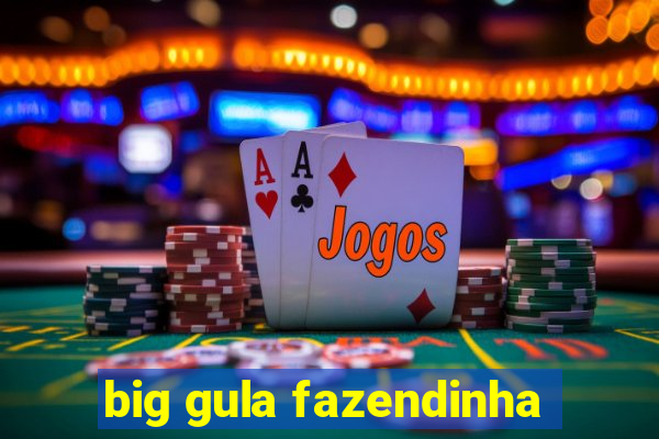 big gula fazendinha